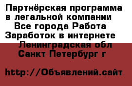 Партнёрская программа в легальной компании  - Все города Работа » Заработок в интернете   . Ленинградская обл.,Санкт-Петербург г.